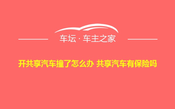 开共享汽车撞了怎么办 共享汽车有保险吗