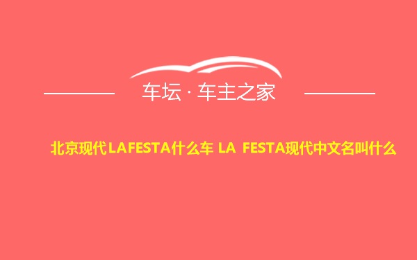 北京现代LAFESTA什么车 LA FESTA现代中文名叫什么