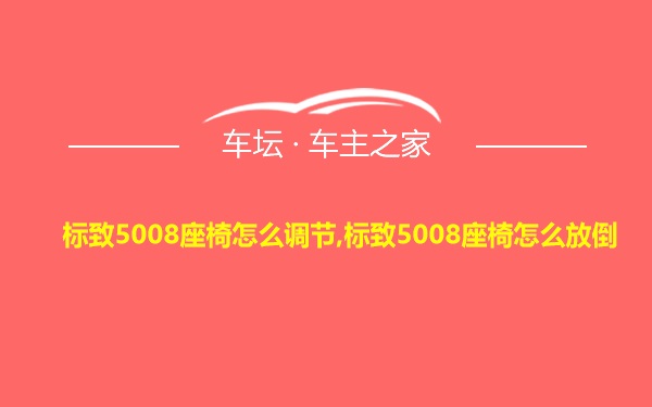 标致5008座椅怎么调节,标致5008座椅怎么放倒