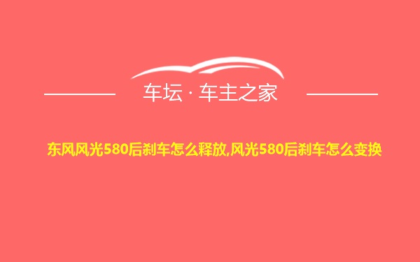 东风风光580后刹车怎么释放,风光580后刹车怎么变换