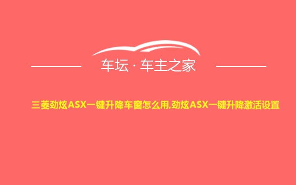 三菱劲炫ASX一键升降车窗怎么用,劲炫ASX一键升降激活设置