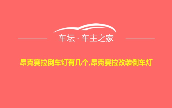 昂克赛拉倒车灯有几个,昂克赛拉改装倒车灯