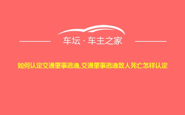 如何认定交通肇事逃逸,交通肇事逃逸致人死亡怎样认定