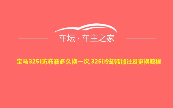 宝马325i防冻液多久换一次,325i冷却液加注及更换教程