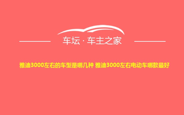 雅迪3000左右的车型是哪几种 雅迪3000左右电动车哪款最好