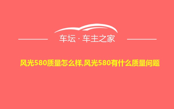 风光580质量怎么样,风光580有什么质量问题