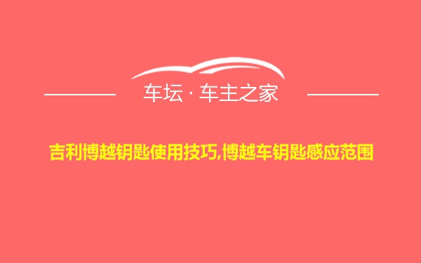 吉利博越钥匙使用技巧,博越车钥匙感应范围