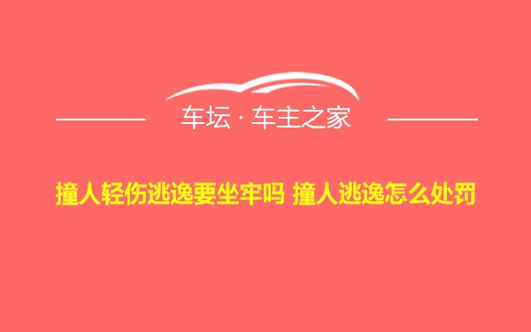 撞人轻伤逃逸要坐牢吗 撞人逃逸怎么处罚