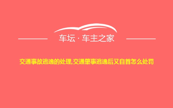 交通事故逃逸的处理,交通肇事逃逸后又自首怎么处罚