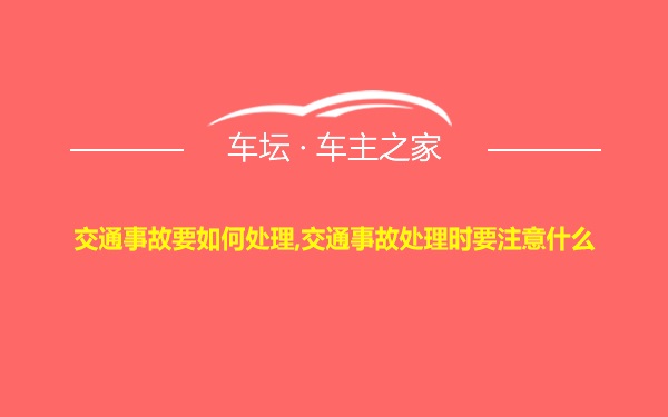 交通事故要如何处理,交通事故处理时要注意什么