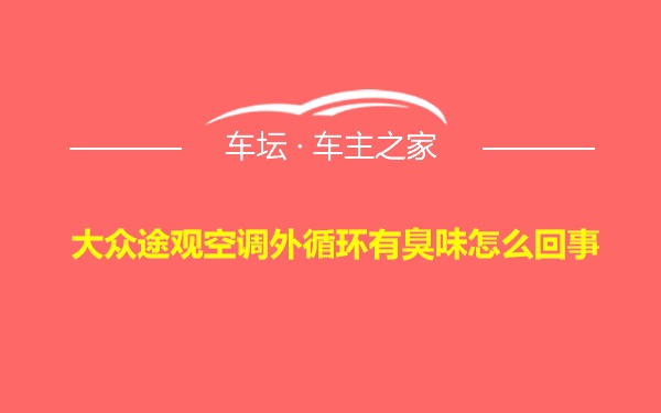 大众途观空调外循环有臭味怎么回事