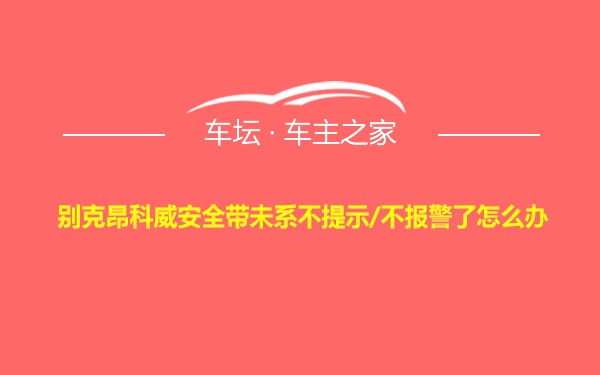 别克昂科威安全带未系不提示/不报警了怎么办