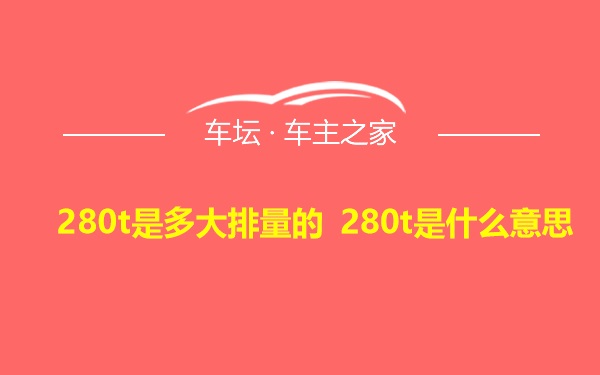 280t是多大排量的 280t是什么意思