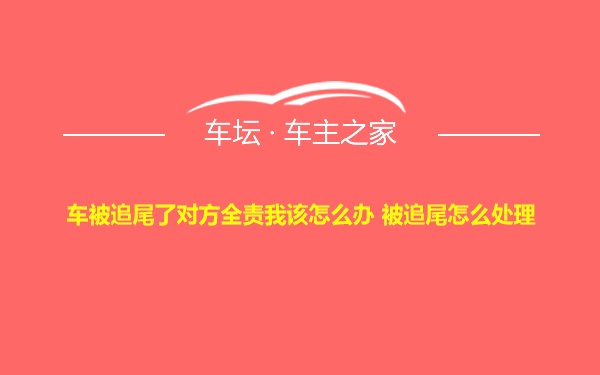 车被追尾了对方全责我该怎么办 被追尾怎么处理