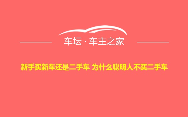 新手买新车还是二手车 为什么聪明人不买二手车