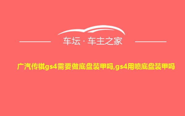 广汽传祺gs4需要做底盘装甲吗,gs4用喷底盘装甲吗