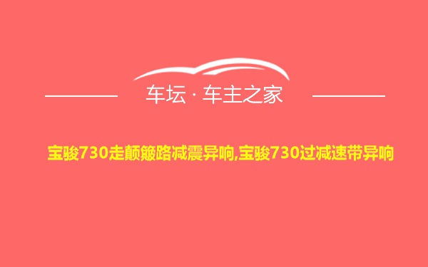 宝骏730走颠簸路减震异响,宝骏730过减速带异响