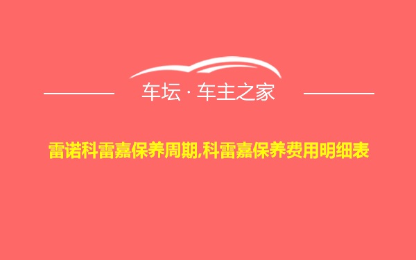 雷诺科雷嘉保养周期,科雷嘉保养费用明细表