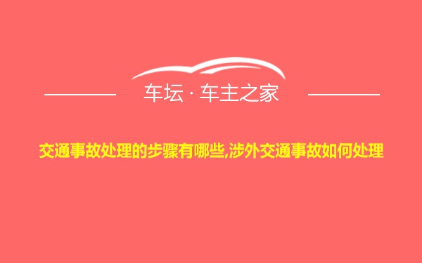 交通事故处理的步骤有哪些,涉外交通事故如何处理