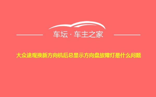 大众途观换新方向机后总显示方向盘故障灯是什么问题