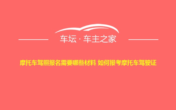 摩托车驾照报名需要哪些材料 如何报考摩托车驾驶证