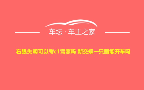 右眼失明可以考c1驾照吗 新交规一只眼能开车吗