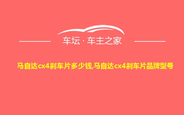 马自达cx4刹车片多少钱,马自达cx4刹车片品牌型号