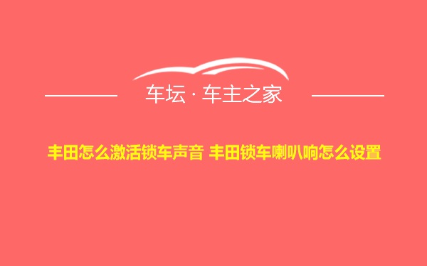 丰田怎么激活锁车声音 丰田锁车喇叭响怎么设置