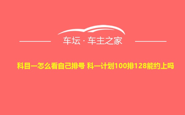 科目一怎么看自己排号 科一计划100排128能约上吗