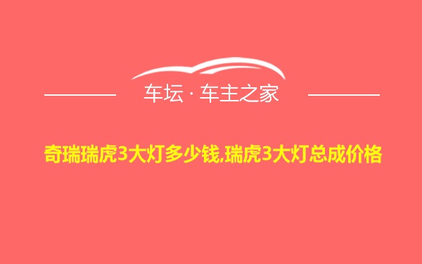 奇瑞瑞虎3大灯多少钱,瑞虎3大灯总成价格