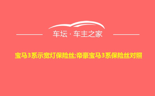 宝马3系示宽灯保险丝;帝豪宝马3系保险丝对照