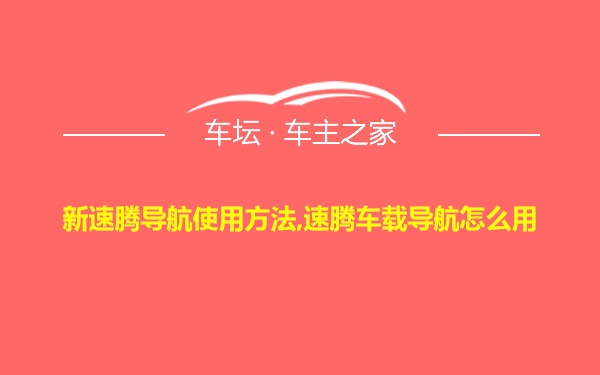 新速腾导航使用方法,速腾车载导航怎么用