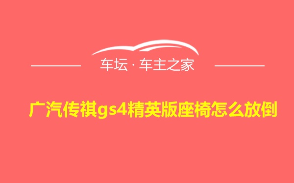 广汽传祺gs4精英版座椅怎么放倒