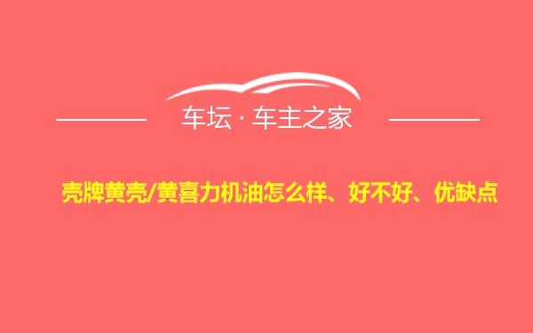 壳牌黄壳/黄喜力机油怎么样、好不好、优缺点