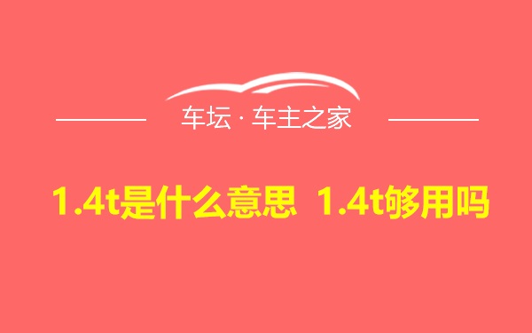 1.4t是什么意思 1.4t够用吗