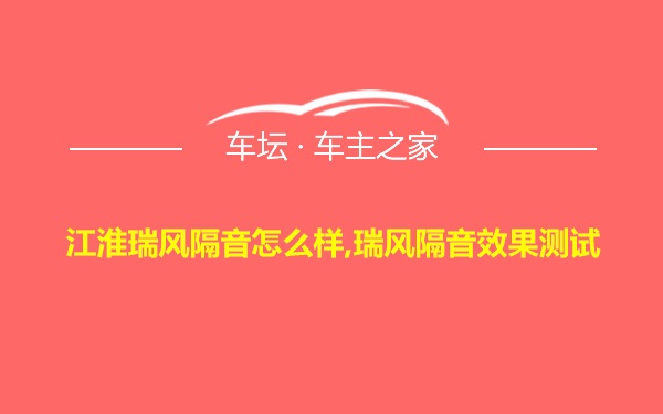 江淮瑞风隔音怎么样,瑞风隔音效果测试