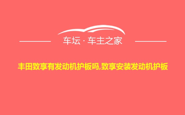 丰田致享有发动机护板吗,致享安装发动机护板