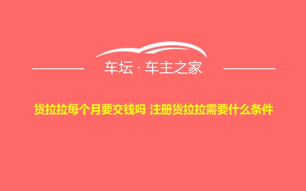 货拉拉每个月要交钱吗 注册货拉拉需要什么条件