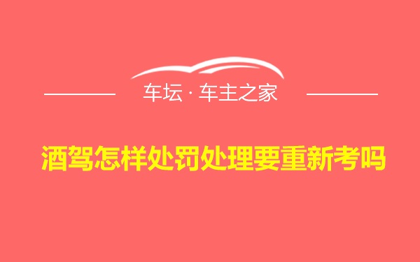 酒驾怎样处罚处理要重新考吗