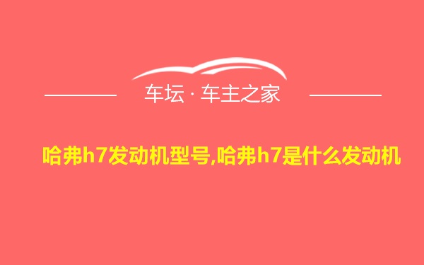 哈弗h7发动机型号,哈弗h7是什么发动机