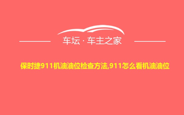 保时捷911机油油位检查方法,911怎么看机油油位