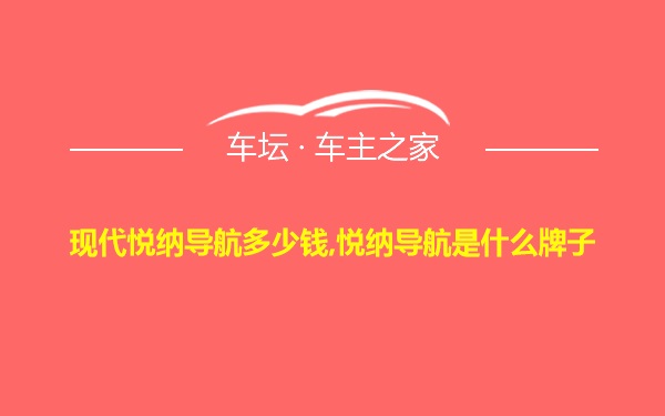 现代悦纳导航多少钱,悦纳导航是什么牌子