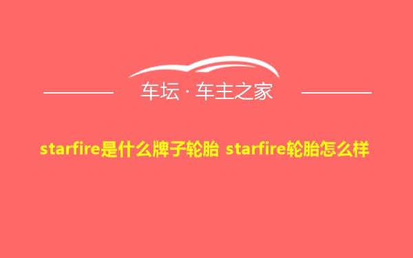 starfire是什么牌子轮胎 starfire轮胎怎么样