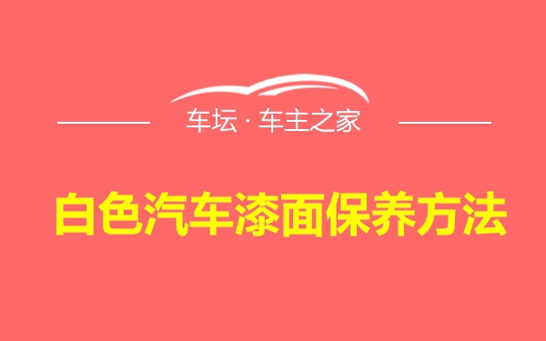 白色汽车漆面保养方法