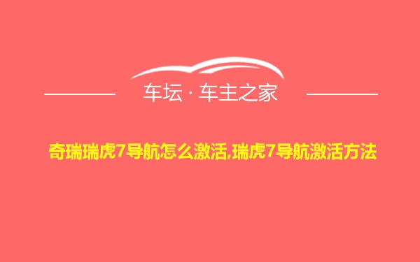 奇瑞瑞虎7导航怎么激活,瑞虎7导航激活方法