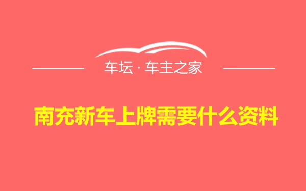 南充新车上牌需要什么资料