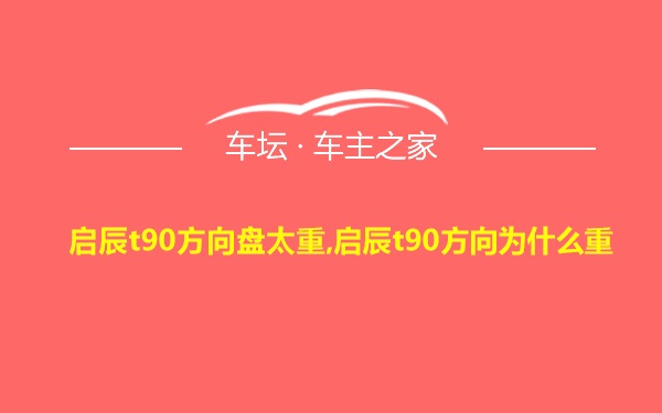 启辰t90方向盘太重,启辰t90方向为什么重