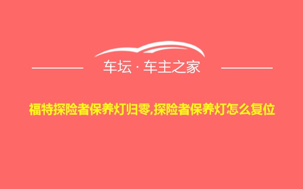 福特探险者保养灯归零,探险者保养灯怎么复位