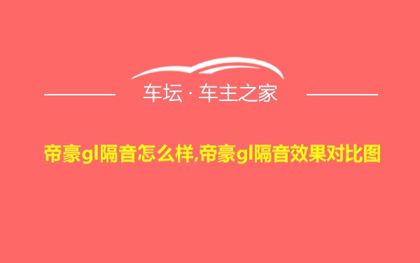 帝豪gl隔音怎么样,帝豪gl隔音效果对比图