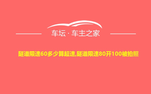 隧道限速60多少算超速,隧道限速80开100被拍照